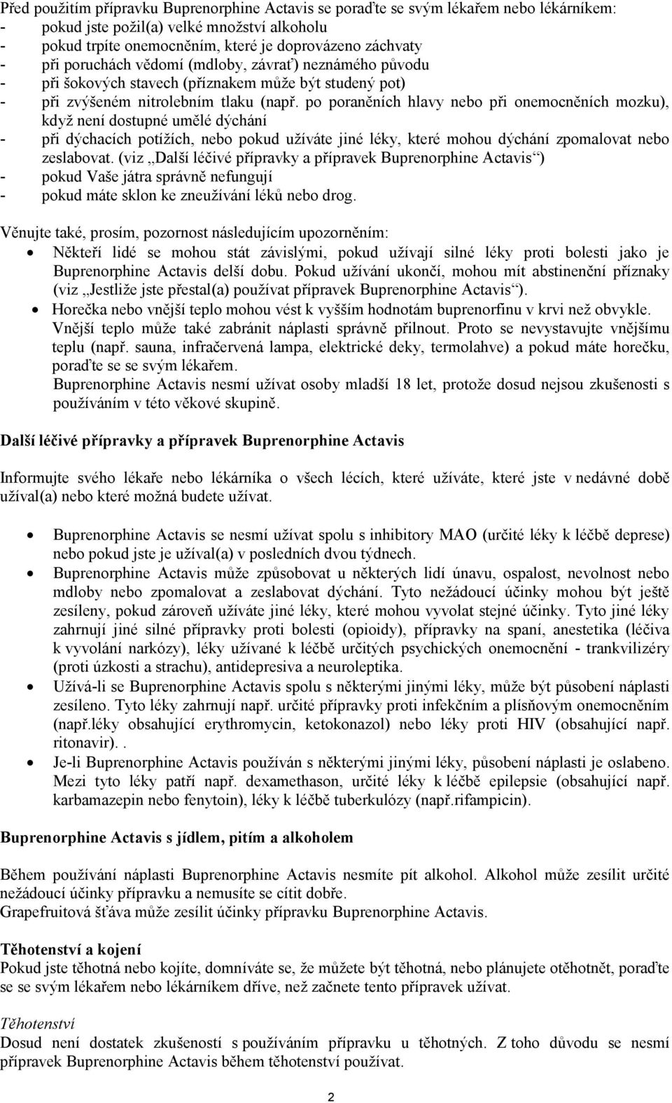 po poraněních hlavy nebo při onemocněních mozku), když není dostupné umělé dýchání - při dýchacích potížích, nebo pokud užíváte jiné léky, které mohou dýchání zpomalovat nebo zeslabovat.