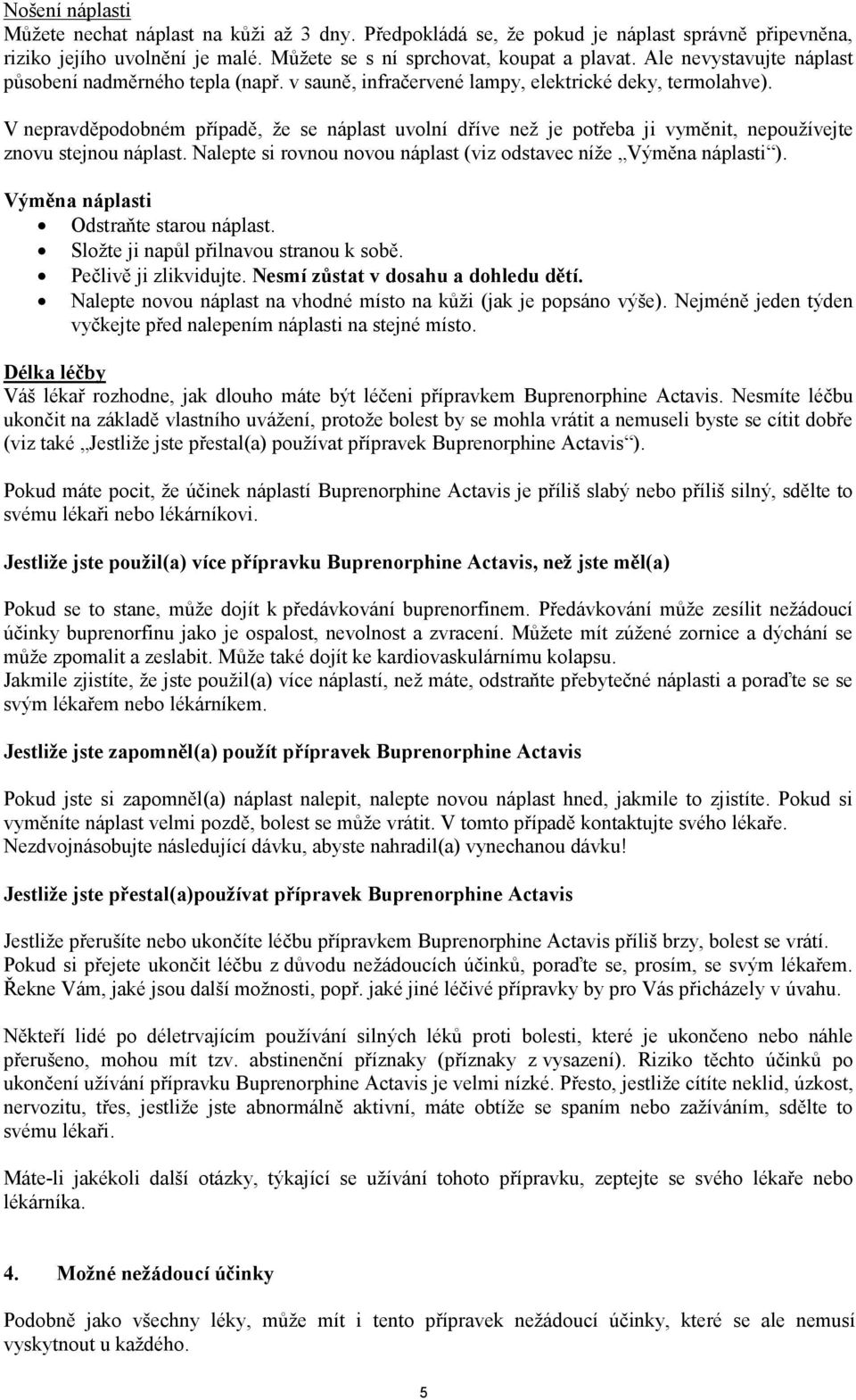 V nepravděpodobném případě, že se náplast uvolní dříve než je potřeba ji vyměnit, nepoužívejte znovu stejnou náplast. Nalepte si rovnou novou náplast (viz odstavec níže Výměna náplasti ).