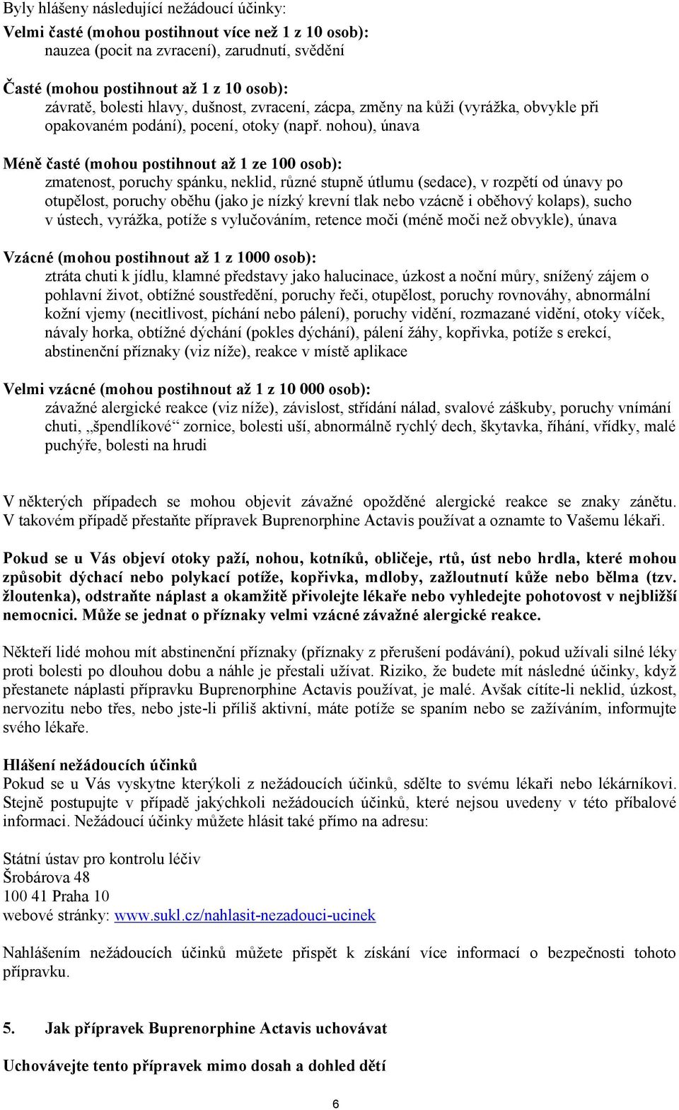 nohou), únava Méně časté (mohou postihnout až 1 ze 100 osob): zmatenost, poruchy spánku, neklid, různé stupně útlumu (sedace), v rozpětí od únavy po otupělost, poruchy oběhu (jako je nízký krevní