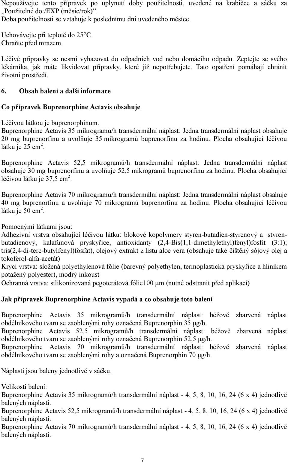 Zeptejte se svého lékárníka, jak máte likvidovat přípravky, které již nepotřebujete. Tato opatření pomáhají chránit životní prostředí. 6.