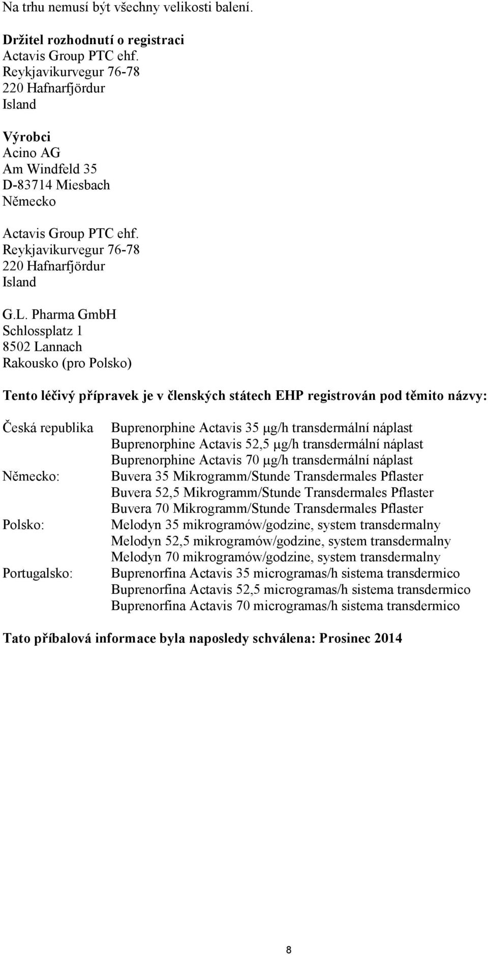 Pharma GmbH Schlossplatz 1 8502 Lannach Rakousko (pro Polsko) Tento léčivý přípravek je v členských státech EHP registrován pod těmito názvy: Česká republika Německo: Polsko: Portugalsko: