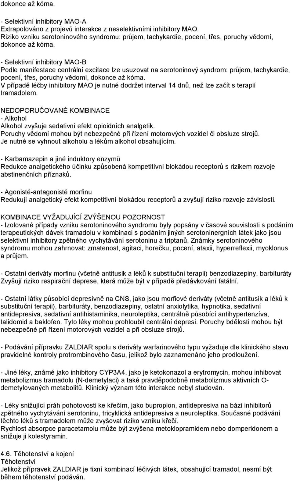 - Selektivní inhibitory MAO-B Podle manifestace centrální excitace lze usuzovat na serotoninový syndrom: průjem, tachykardie, pocení, třes, poruchy vědomí, dokonce až kóma.
