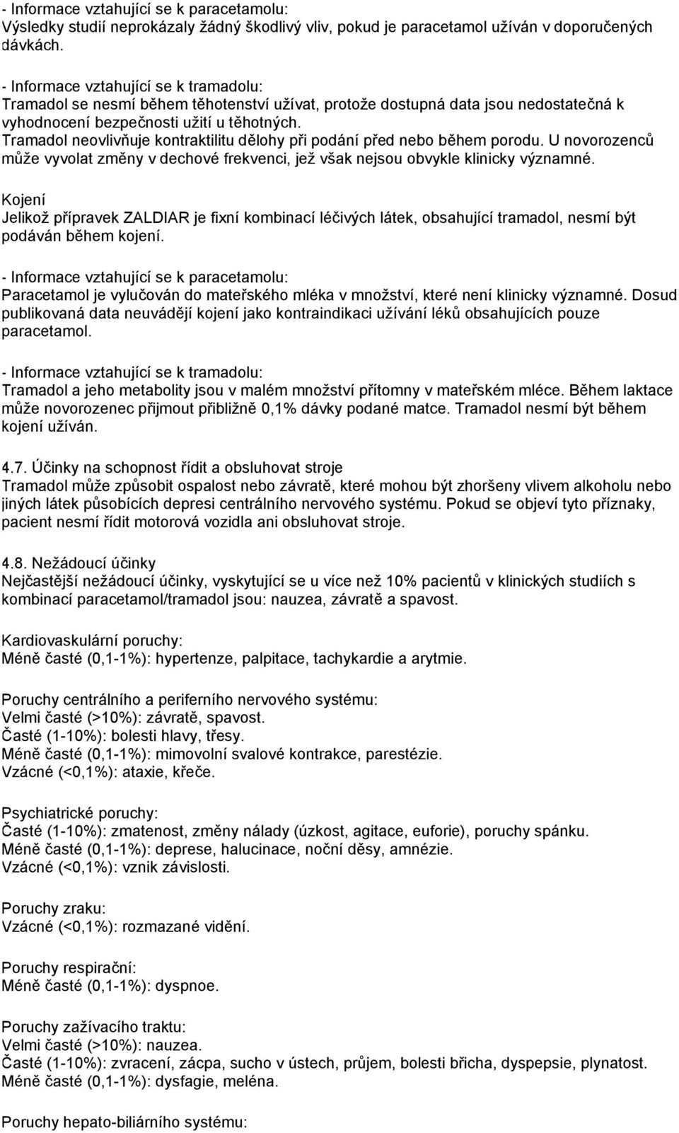 Tramadol neovlivňuje kontraktilitu dělohy při podání před nebo během porodu. U novorozenců může vyvolat změny v dechové frekvenci, jež však nejsou obvykle klinicky významné.