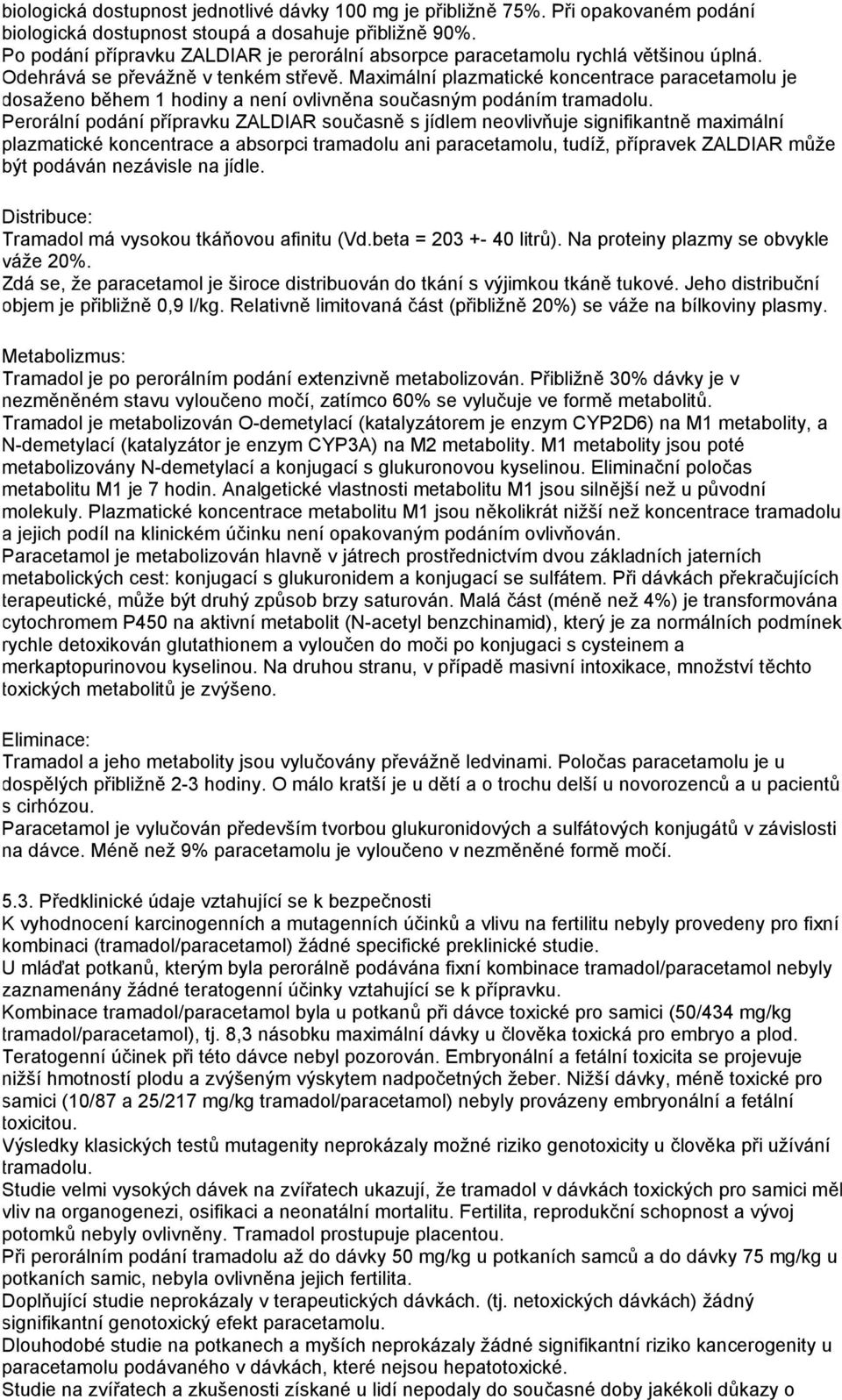 Maximální plazmatické koncentrace paracetamolu je dosaženo během 1 hodiny a není ovlivněna současným podáním tramadolu.