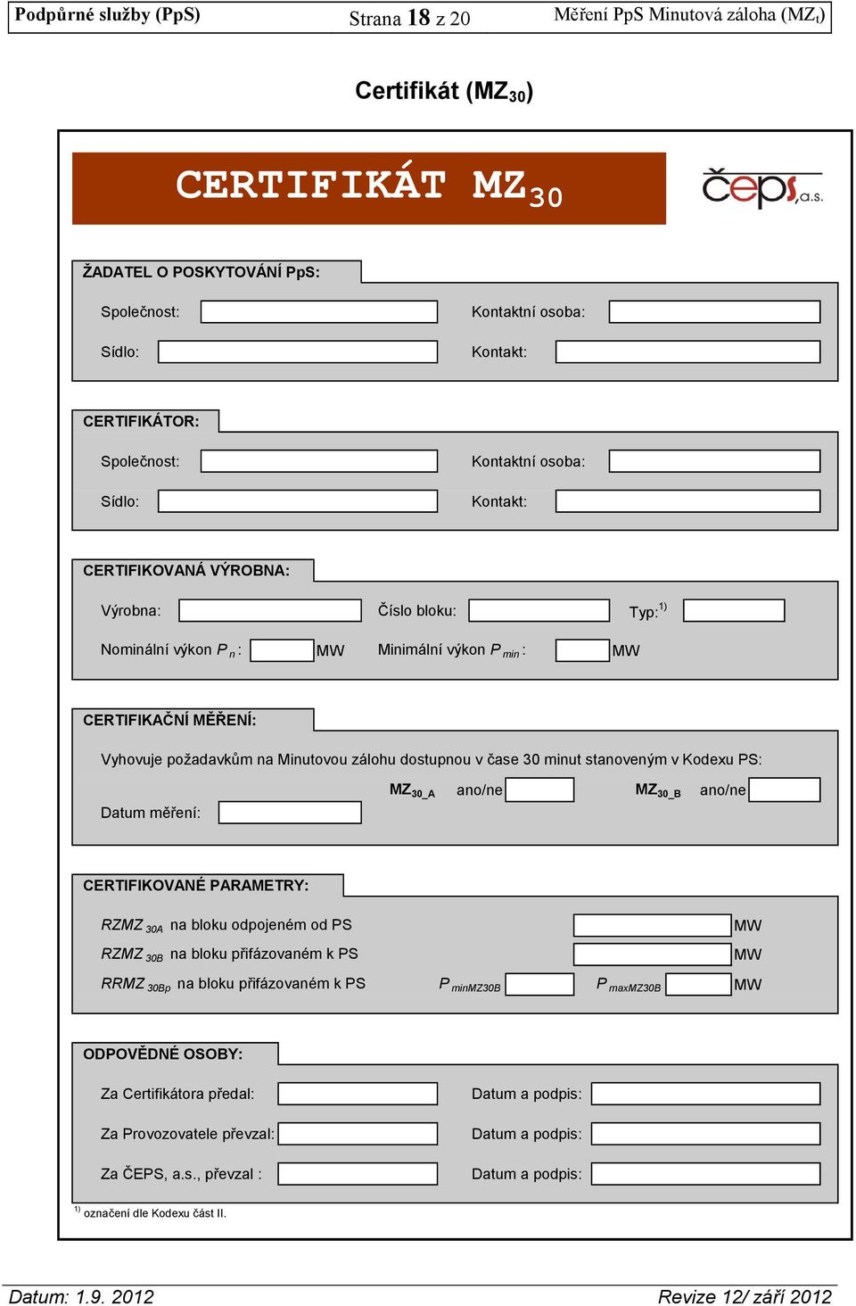 Minutovou zálohu dostupnou v čase 30 minut stanoveným v Kodexu PS: Datum měření: MZ 30_A ano/ne MZ 30_B ano/ne CERTIFIKOVANÉ PARAMETRY: RZMZ 30A na bloku odpojeném od PS RZMZ 30B na bloku