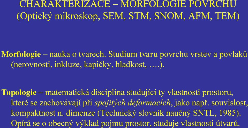 Topologie matematická disciplína studující ty vlastnosti prostoru, které se zachovávají při spojitých deformacích,