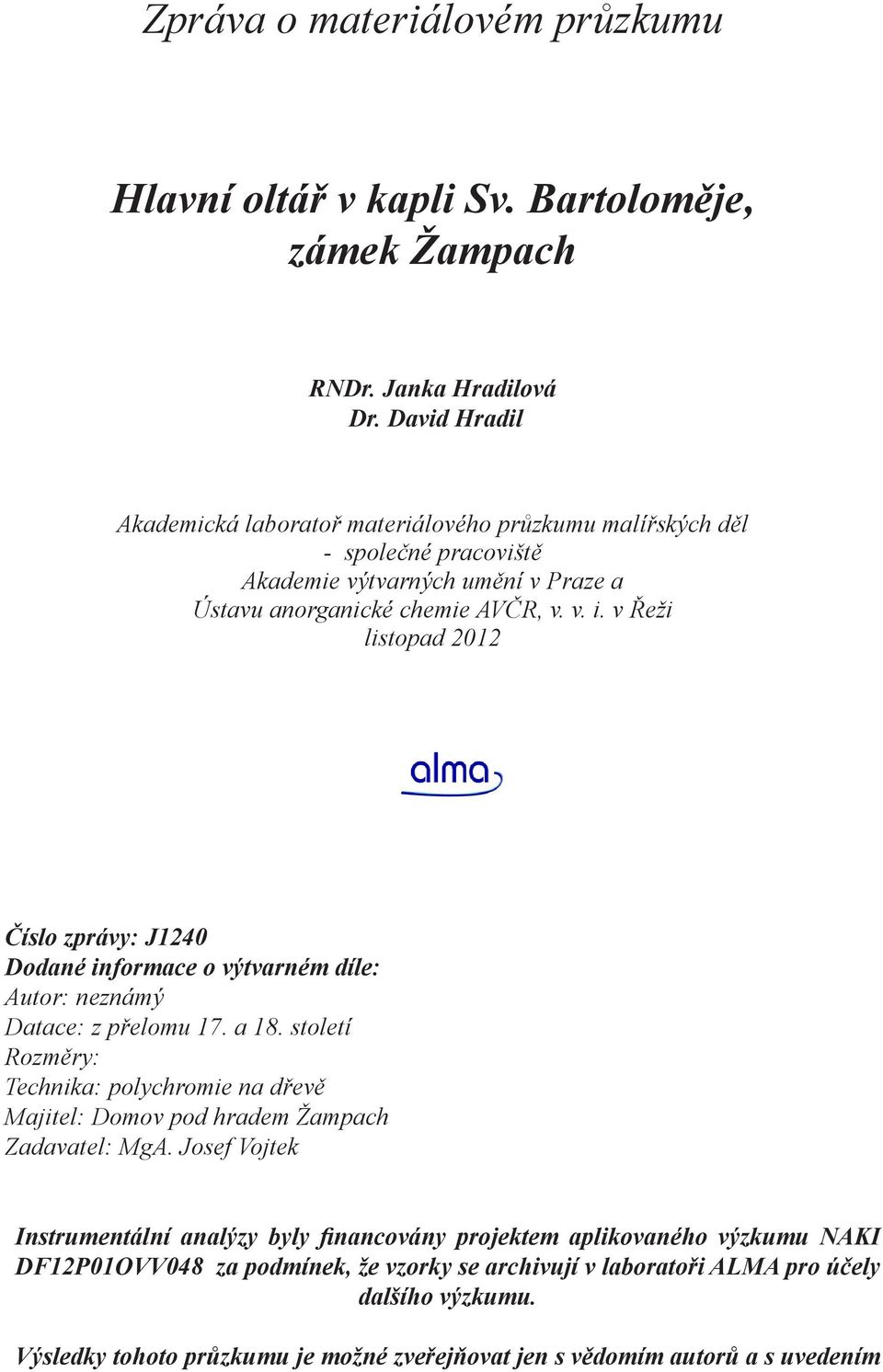 v Řeži listopad 2012 Číslo zprávy: J1240 Dodané informace o výtvarném díle: Autor: neznámý Datace: z přelomu 17. a 18.