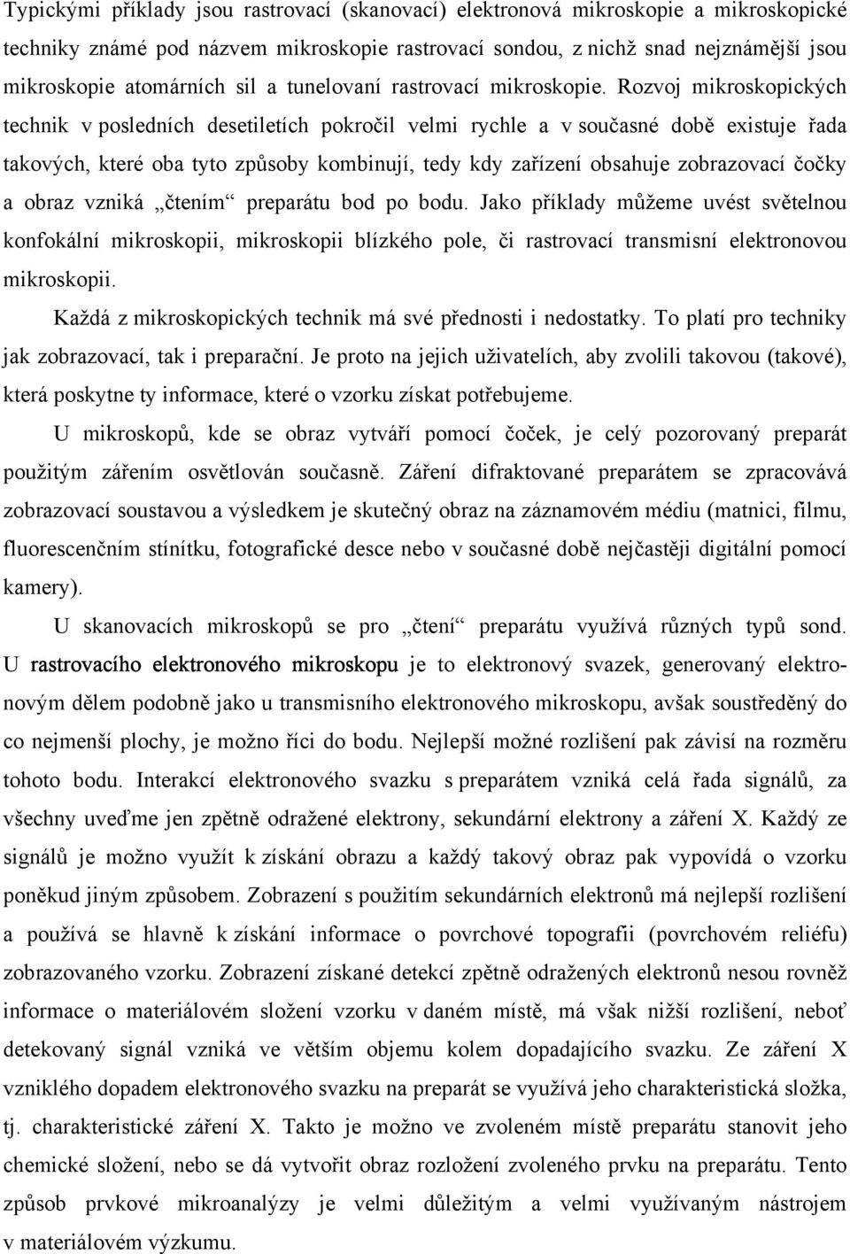 Rozvoj mikroskopických technik v posledních desetiletích pokročil velmi rychle a v současné době existuje řada takových, které oba tyto způsoby kombinují, tedy kdy zařízení obsahuje zobrazovací čočky