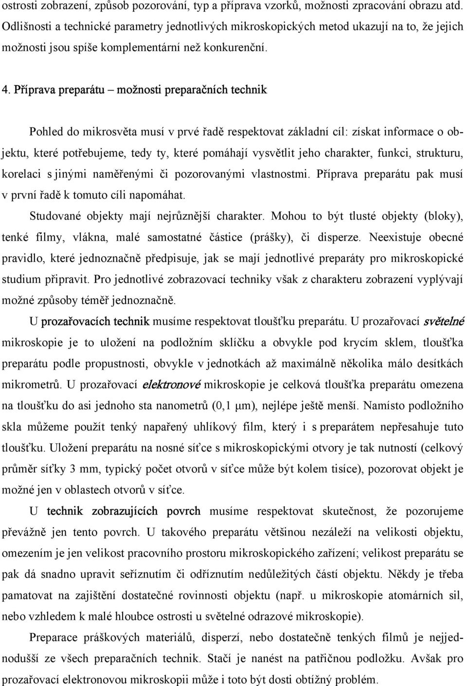 Příprava preparátu možnosti preparačních technik Pohled do mikrosvěta musí v prvé řadě respektovat základní cíl: získat informace o objektu, které potřebujeme, tedy ty, které pomáhají vysvětlit jeho