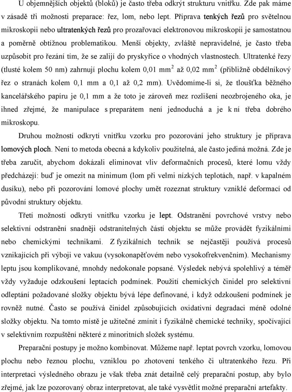 Menší objekty, zvláště nepravidelné, je často třeba uzpůsobit pro řezání tím, že se zalijí do pryskyřice o vhodných vlastnostech.