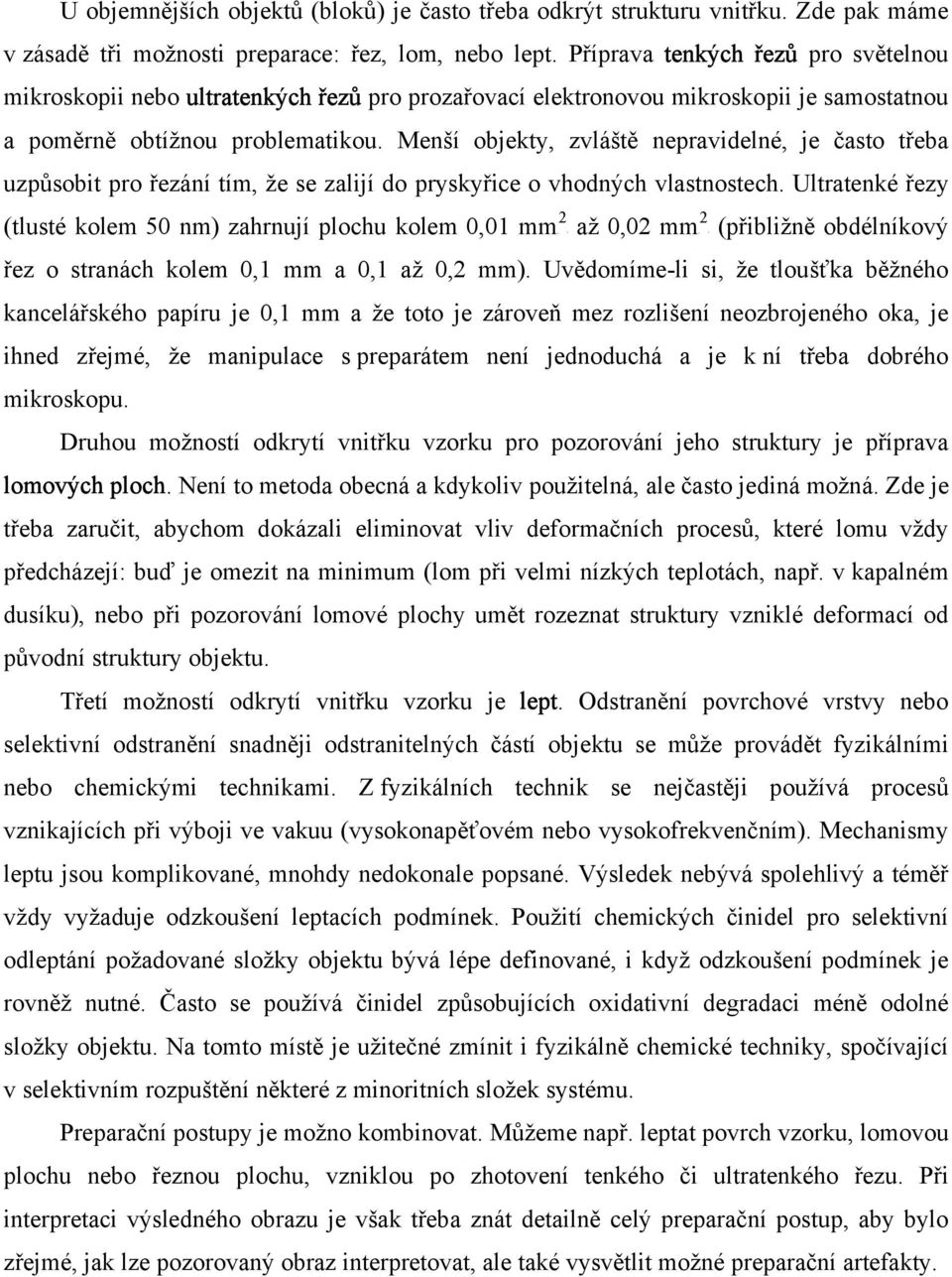 Menší objekty, zvláště nepravidelné, je často třeba uzpůsobit pro řezání tím, že se zalijí do pryskyřice o vhodných vlastnostech.