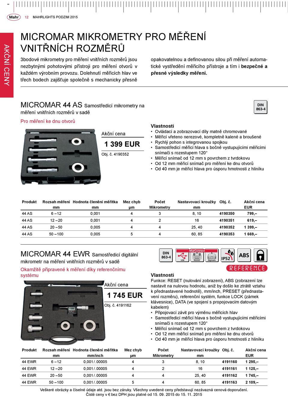 výsledky měření. Micromar 44 AS Samostředicí mikrometry na měření vnitřních rozměrů v sadě DIN 863-4 Pro měření ke dnu otvorů 1 399 EUR Obj. č.