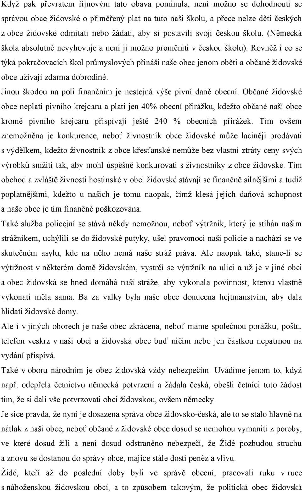 Rovněž i co se týká pokračovacích škol průmyslových přináší naše obec jenom oběti a občané židovské obce užívají zdarma dobrodiné. Jinou škodou na poli finančním je nestejná výše pivní daně obecní.