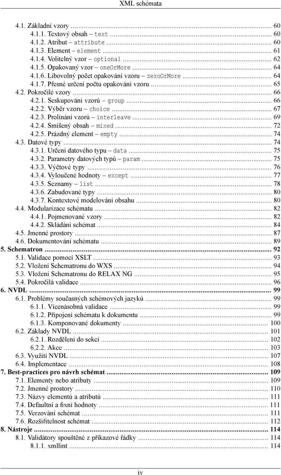 .. 67 4.2.3. Prolínání vzorů interleave... 69 4.2.4. Smíšený obsah mixed... 72 4.2.5. Prázdný element empty... 74 4.3. Datové typy... 74 4.3.1. Určení datového typu data... 75 4.3.2. Parametry datových typů param.