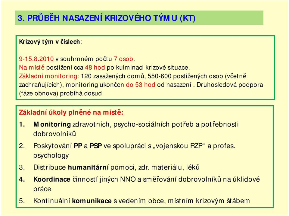 Druhosledová podpora (fáze obnova) probíhá dosud Základní úkoly plněné na místě: 1. Monitoring zdravotních, psycho-sociálních potřeb a potřebnosti dobrovolníků 2.