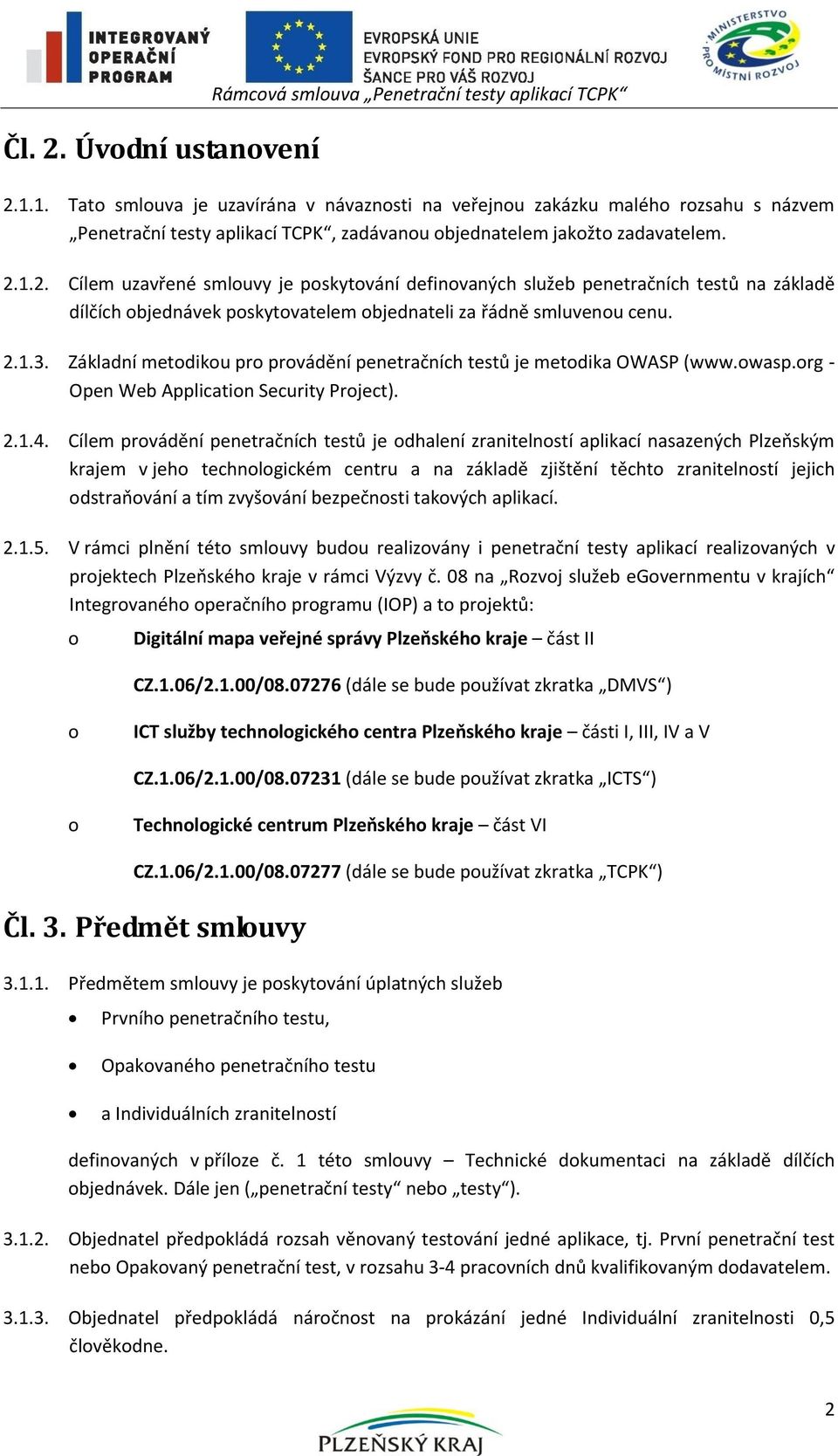 1.2. Cílem uzavřené smlouvy je poskytování definovaných služeb penetračních testů na základě dílčích objednávek poskytovatelem objednateli za řádně smluvenou cenu. 2.1.3.