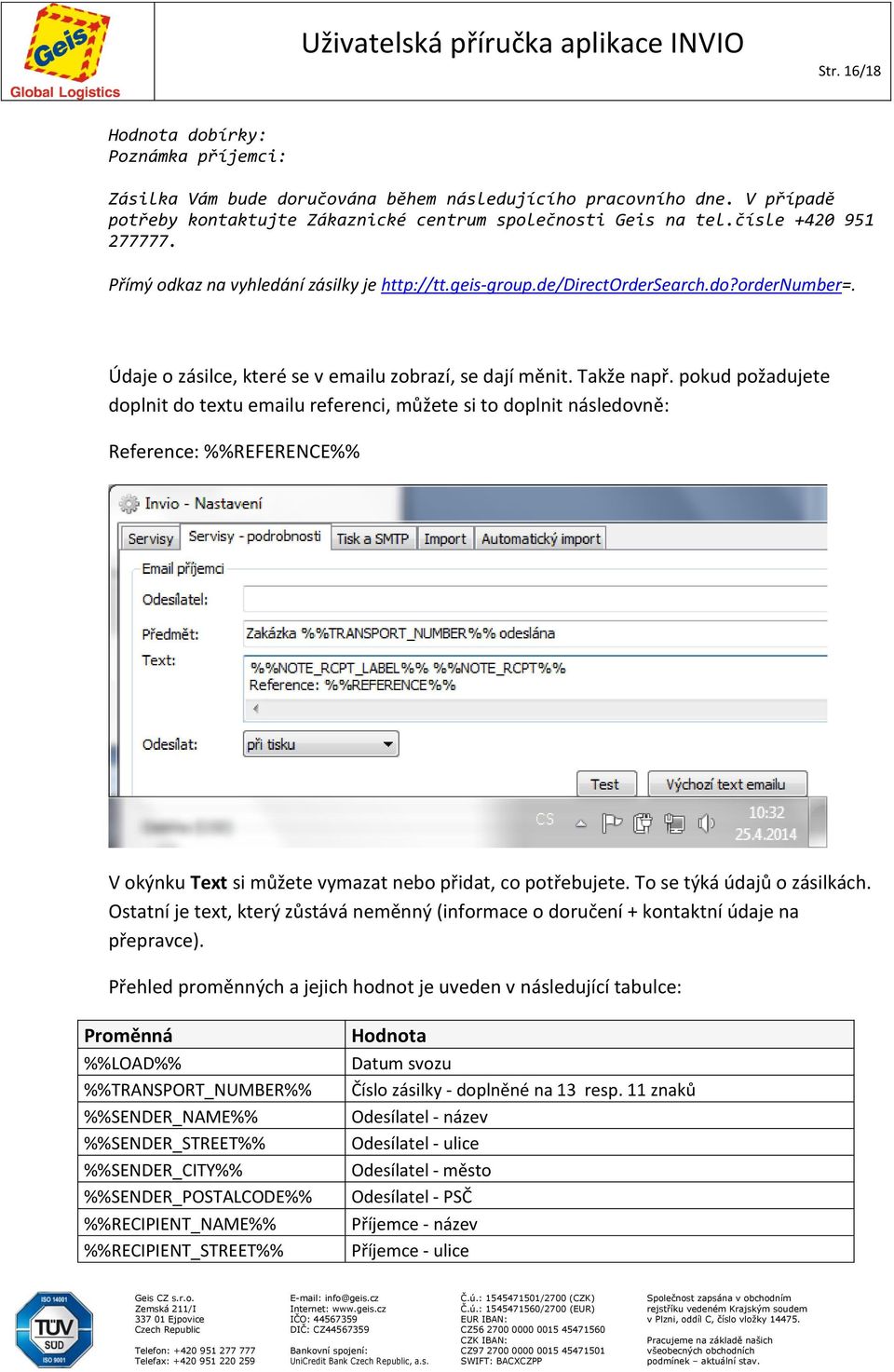 pokud požadujete doplnit do textu emailu referenci, můžete si to doplnit následovně: Reference: %%REFERENCE%% V okýnku Text si můžete vymazat nebo přidat, co potřebujete. To se týká údajů o zásilkách.