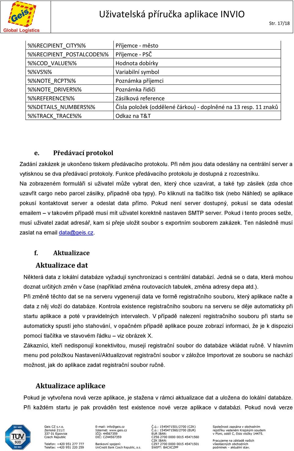 Předávací protokol Zadání zakázek je ukončeno tiskem předávacího protokolu. Při něm jsou data odeslány na centrální server a vytisknou se dva předávací protokoly.