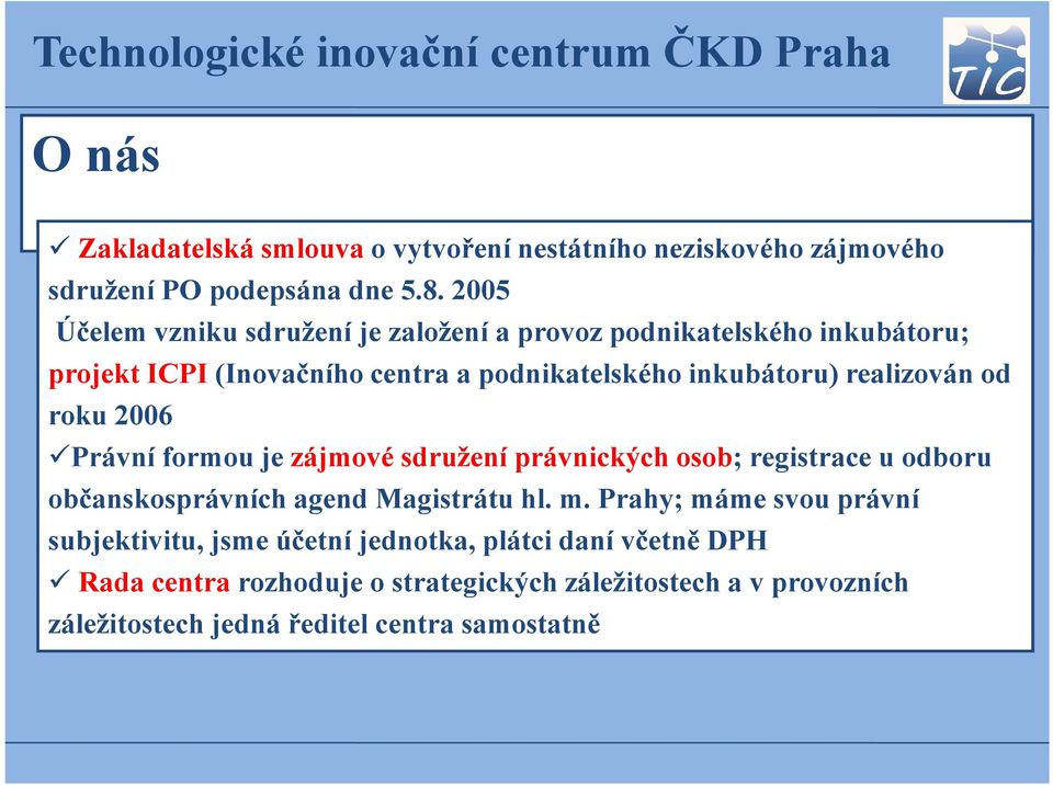realizován od roku 2006 Právní formou je zájmové sdružení právnických osob; registrace u odboru občanskosprávních agend Magistrátu hl. m.