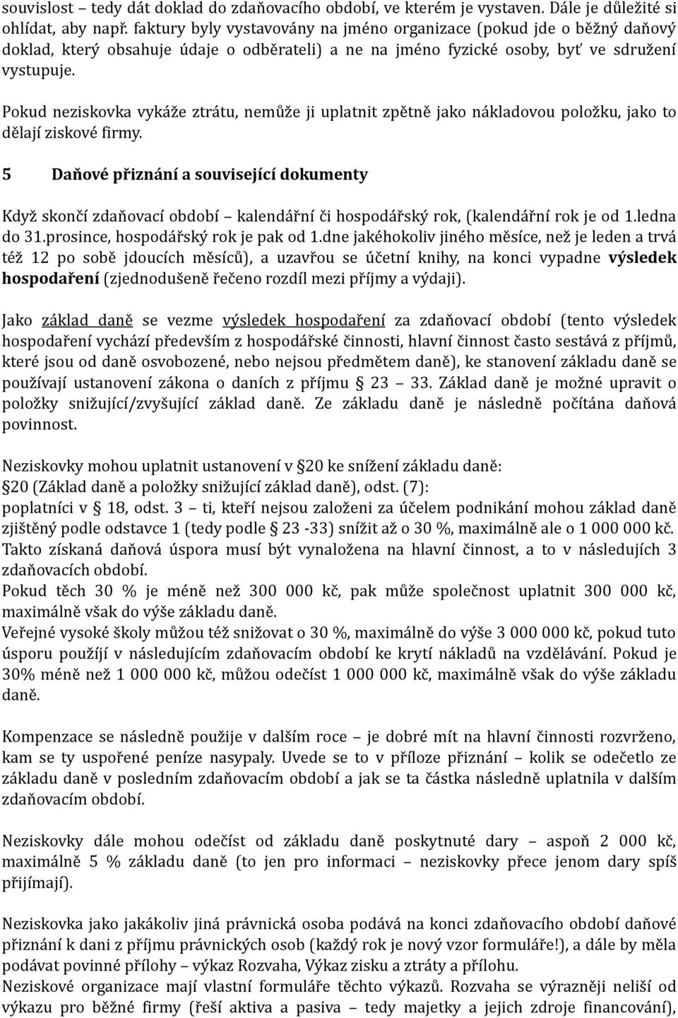 Pokud neziskovka vykáže ztrátu, nemůže ji uplatnit zpětně jako nákladovou položku, jako to dělají ziskové firmy.