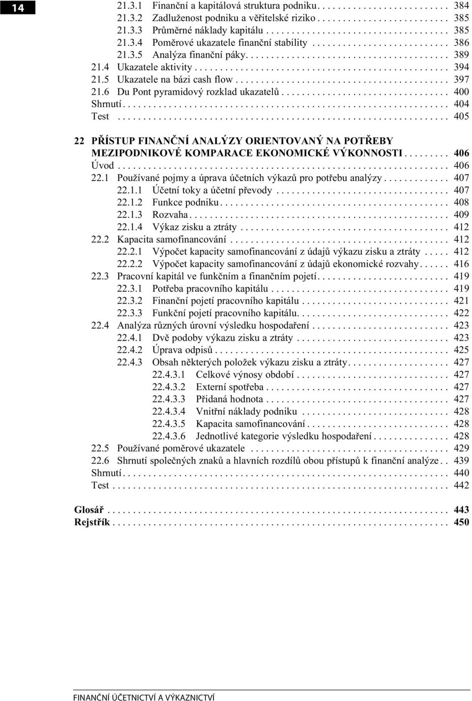 5 Ukazatele na bázi cash flow.......................................... 397 21.6 Du Pont pyramidový rozklad ukazatelů................................. 400 Shrnutí................................................................ 404 Test.