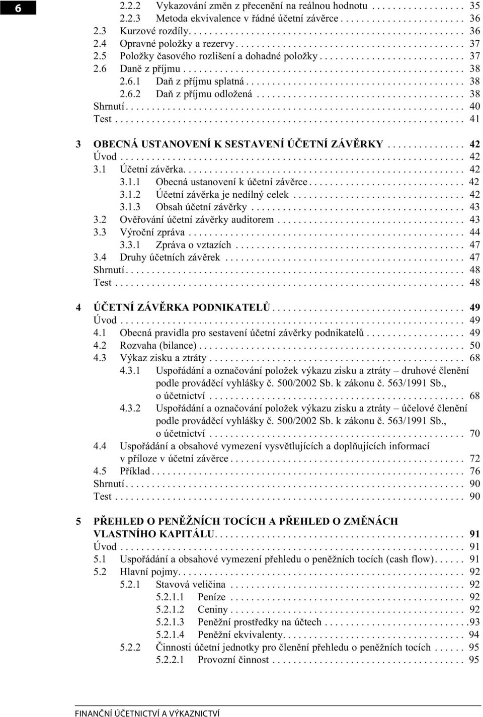 6.1 Daň z příjmu splatná.......................................... 38 2.6.2 Daň z příjmu odložená........................................ 38 Shrnutí................................................................. 40 Test.