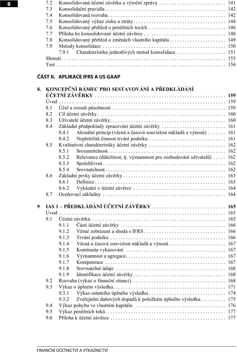 8 Konsolidovaný přehled o změnách vlastního kapitálu...................... 149 7.9 Metody konsolidace................................................ 150 7.9.1 Charakteristika jednotlivých metod konsolidace.