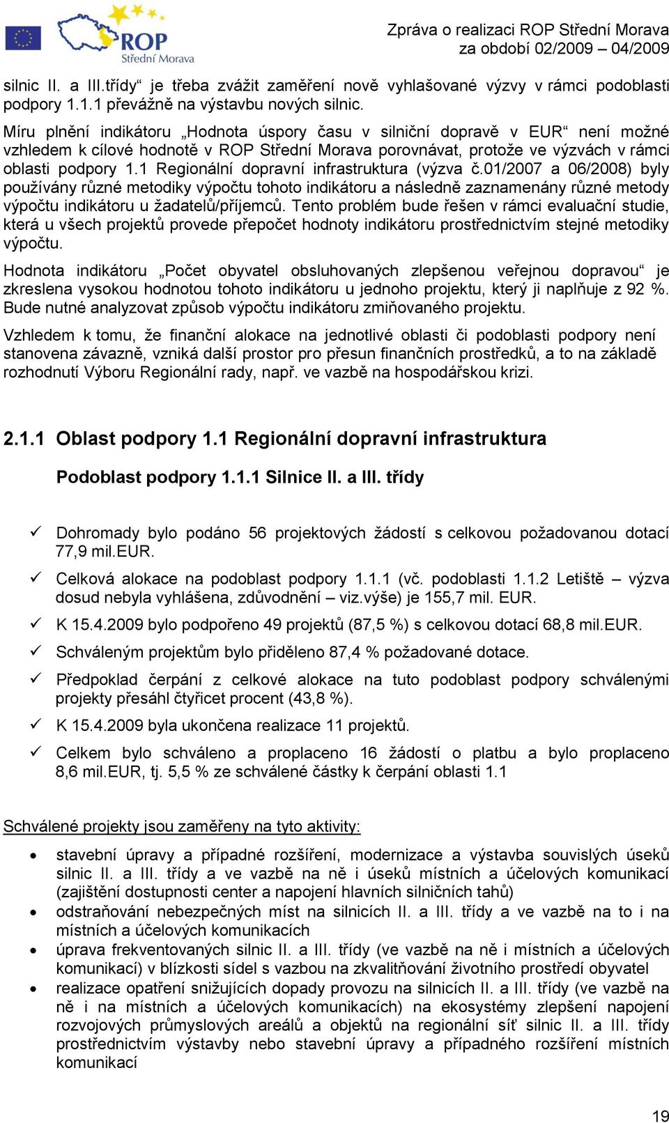 1 Regionální dopravní infrastruktura (výzva č.01/2007 a 06/2008) byly pouţívány různé metodiky výpočtu tohoto indikátoru a následně zaznamenány různé metody výpočtu indikátoru u ţadatelů/příjemců.