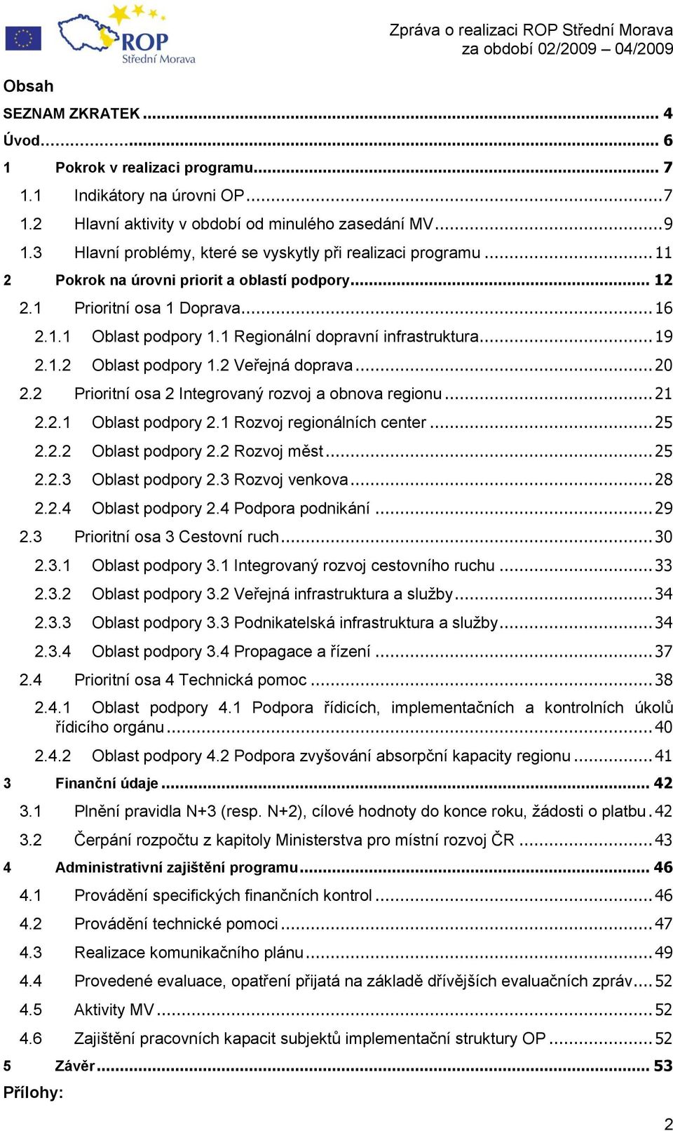 1 Regionální dopravní infrastruktura... 19 2.1.2 Oblast podpory 1.2 Veřejná doprava... 20 2.2 Prioritní osa 2 Integrovaný rozvoj a obnova regionu... 21 2.2.1 Oblast podpory 2.