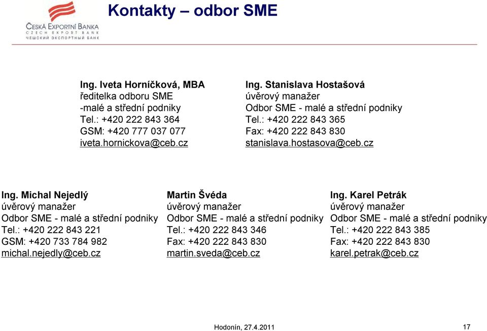 Michal Nejedlý úvěrový manažer Odbor SME - malé a střední podniky Tel.: +420 222 843 221 GSM: +420 733 784 982 michal.nejedly@ceb.