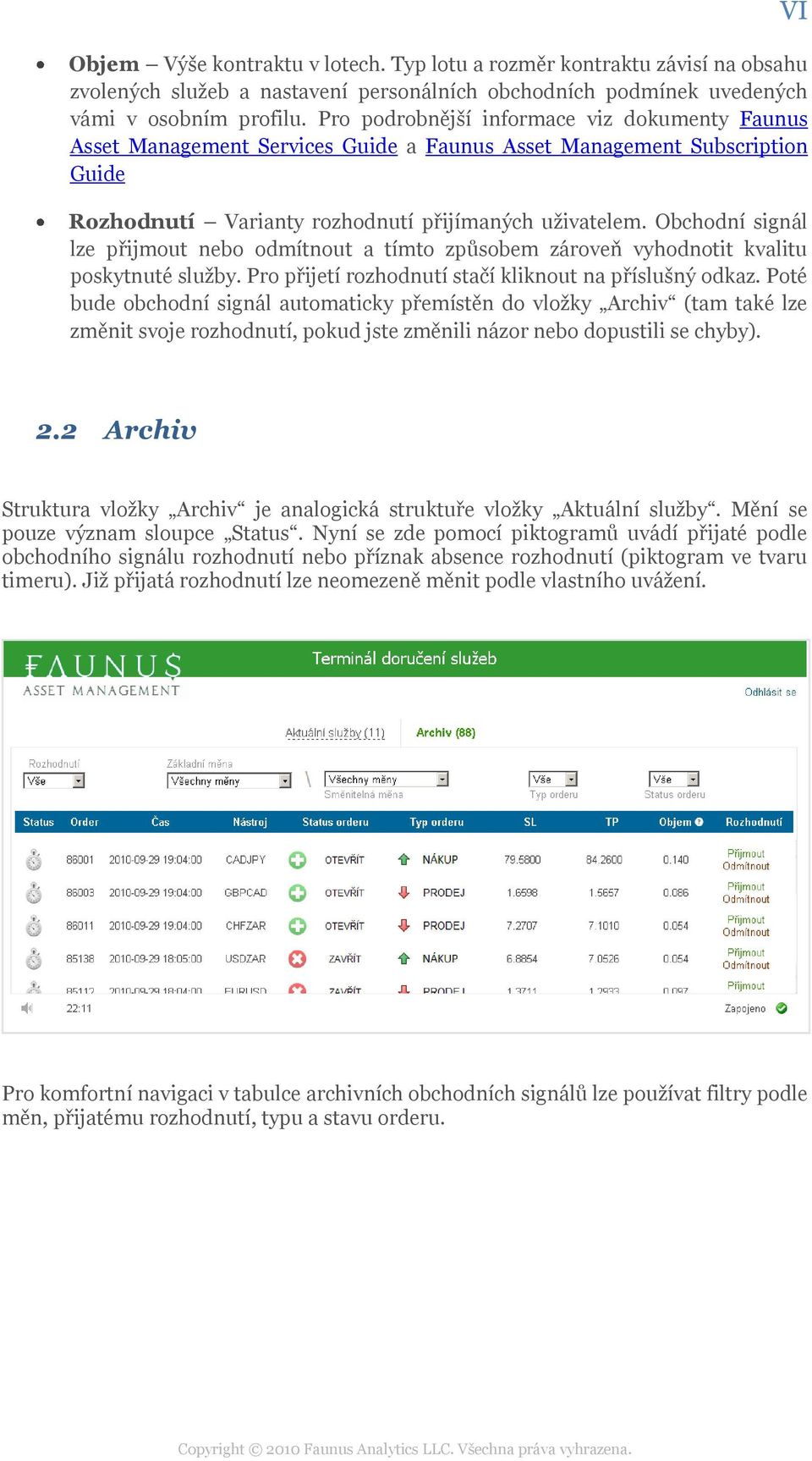 Obchodní signál lze přijmout nebo odmítnout a tímto způsobem zároveň vyhodnotit kvalitu poskytnuté sluţby. Pro přijetí rozhodnutí stačí kliknout na příslušný odkaz.