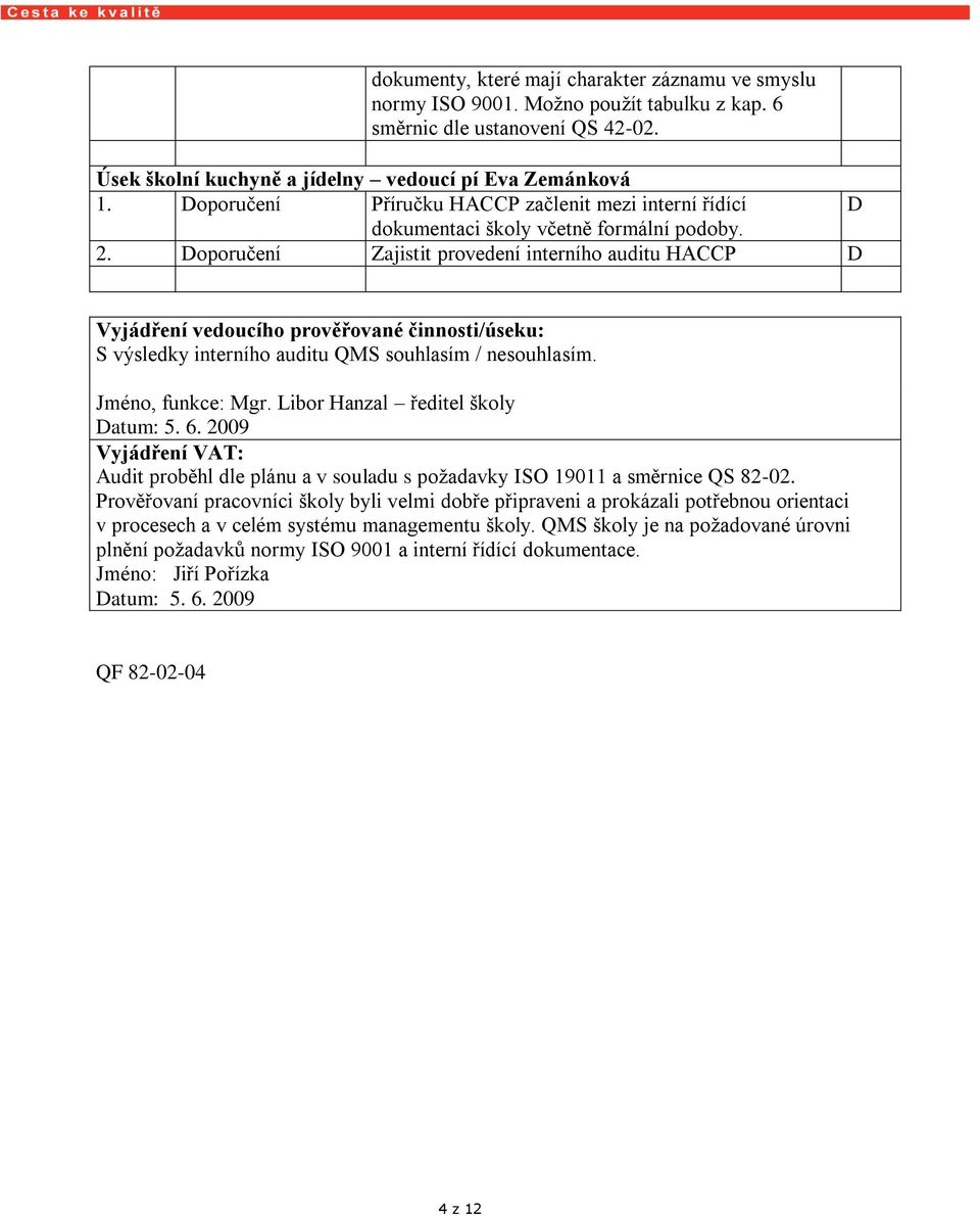 oporučení ajistit provedení interního auditu HACCP Vyjádření vedoucího prověřované činnosti/úseku: S výsledky interního auditu QMS souhlasím / nesouhlasím. Jméno, funkce: Mgr.