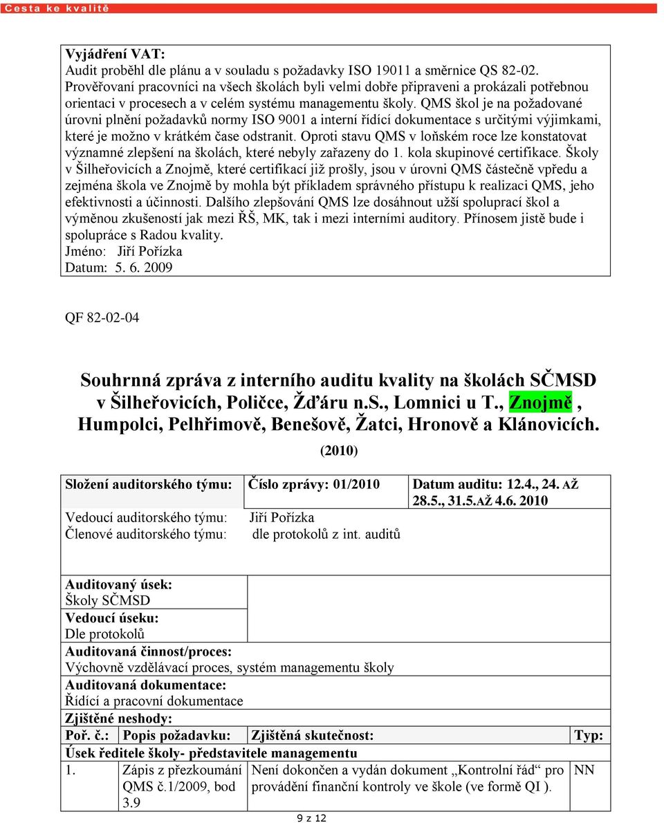 QMS škol je na požadované úrovni plnění požadavků normy ISO 9001 a interní řídící dokumentace s určitými výjimkami, které je možno v krátkém čase odstranit.