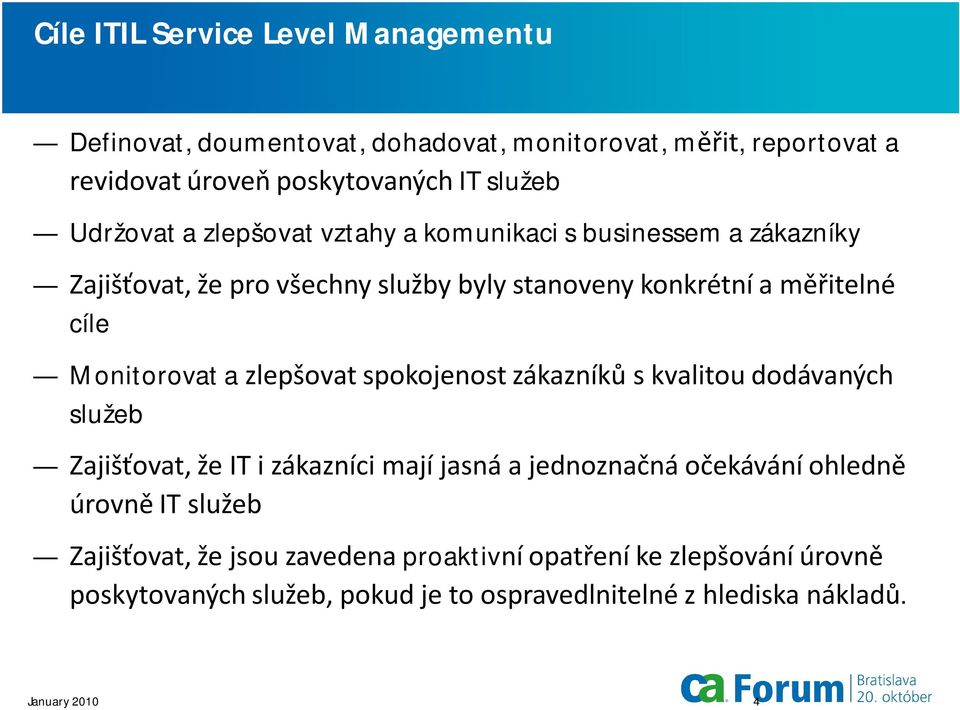 Monitorovat a zlepšovat spokojenost zákazníků s kvalitou dodávaných služeb Zajišťovat, že IT i zákazníci mají jasná a jednoznačná očekávání ohledně