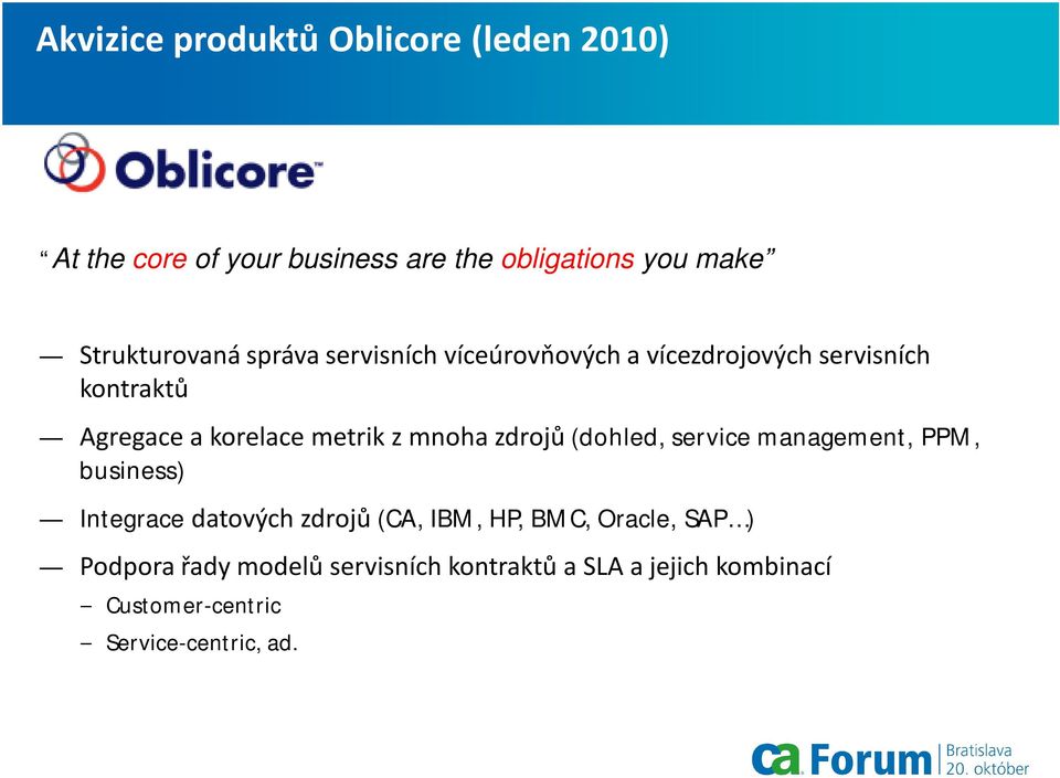 metrik z mnoha zdrojů (dohled, service management, PPM, business) Integrace datových zdrojů (CA, IBM, HP,