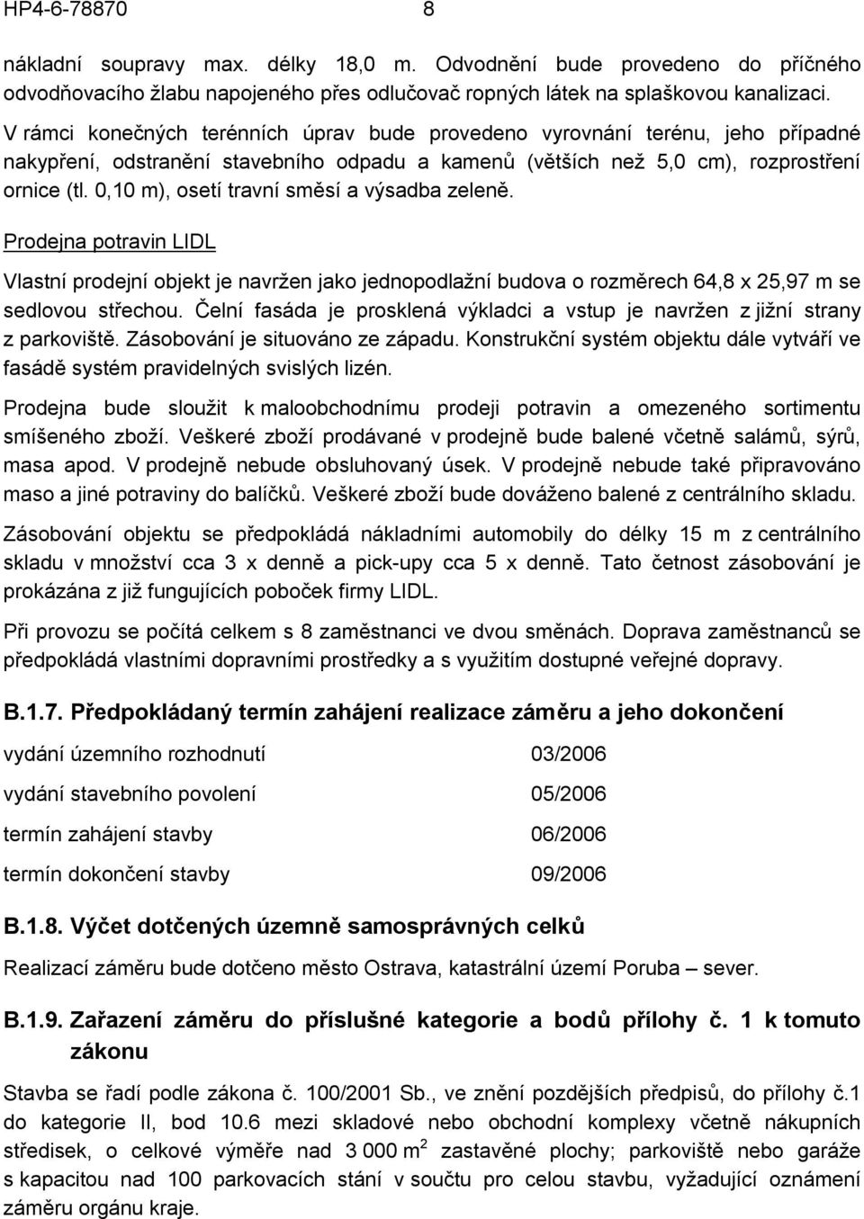 0,10 m), osetí travní směsí a výsadba zeleně. Prodejna potravin LIDL Vlastní prodejní objekt je navržen jako jednopodlažní budova o rozměrech 64,8 x 25,97 m se sedlovou střechou.