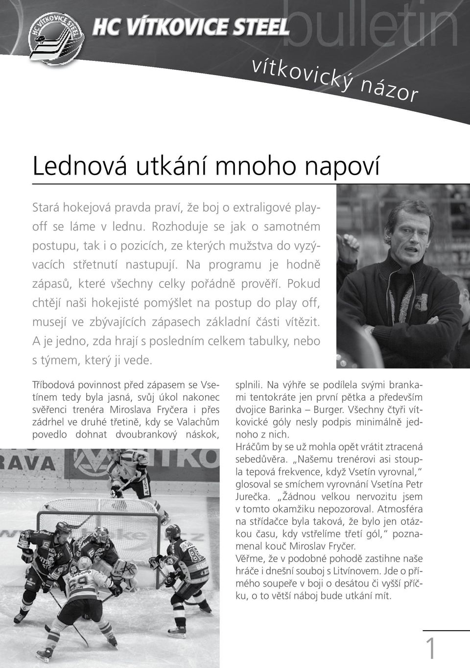 Pokud chtějí naši hokejisté pomýšlet na postup do play off, musejí ve zbývajících zápasech základní části vítězit. A je jedno, zda hrají s posledním celkem tabulky, nebo s týmem, který ji vede.