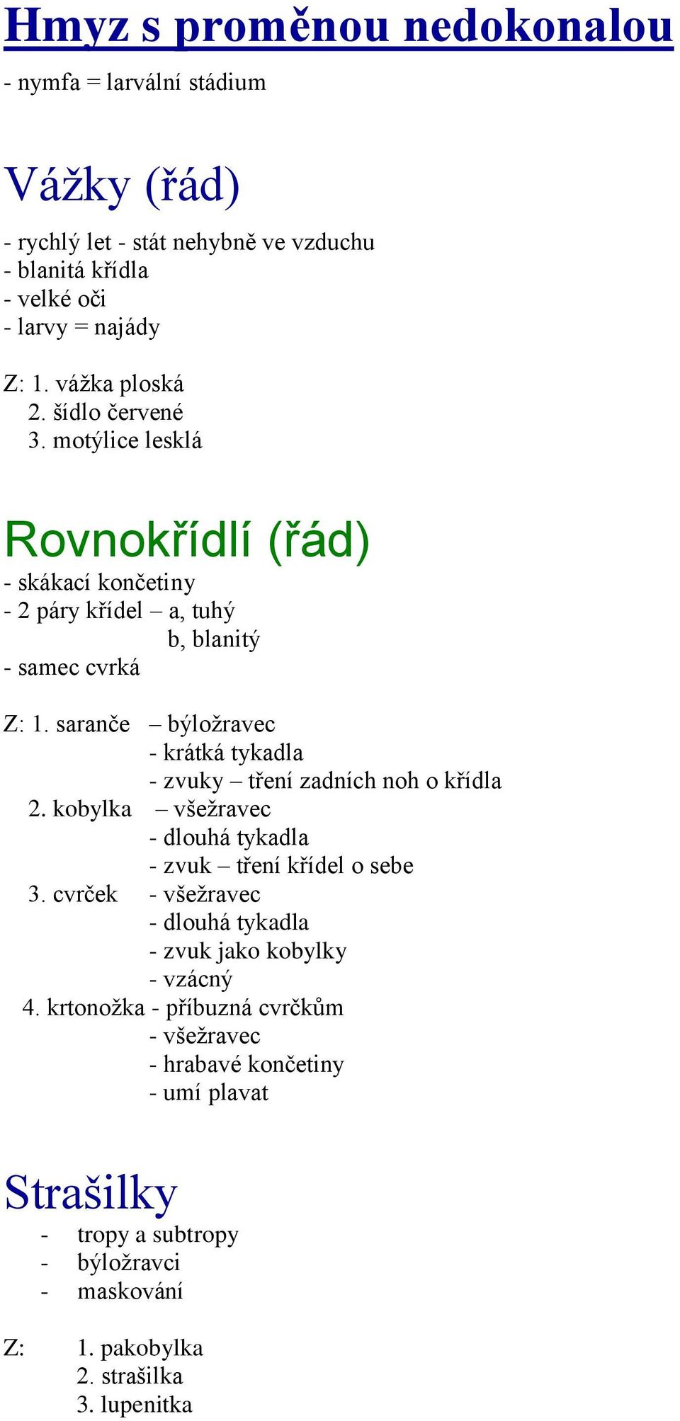 saranče býložravec - krátká tykadla - zvuky tření zadních noh o křídla 2. kobylka všežravec - dlouhá tykadla - zvuk tření křídel o sebe 3.