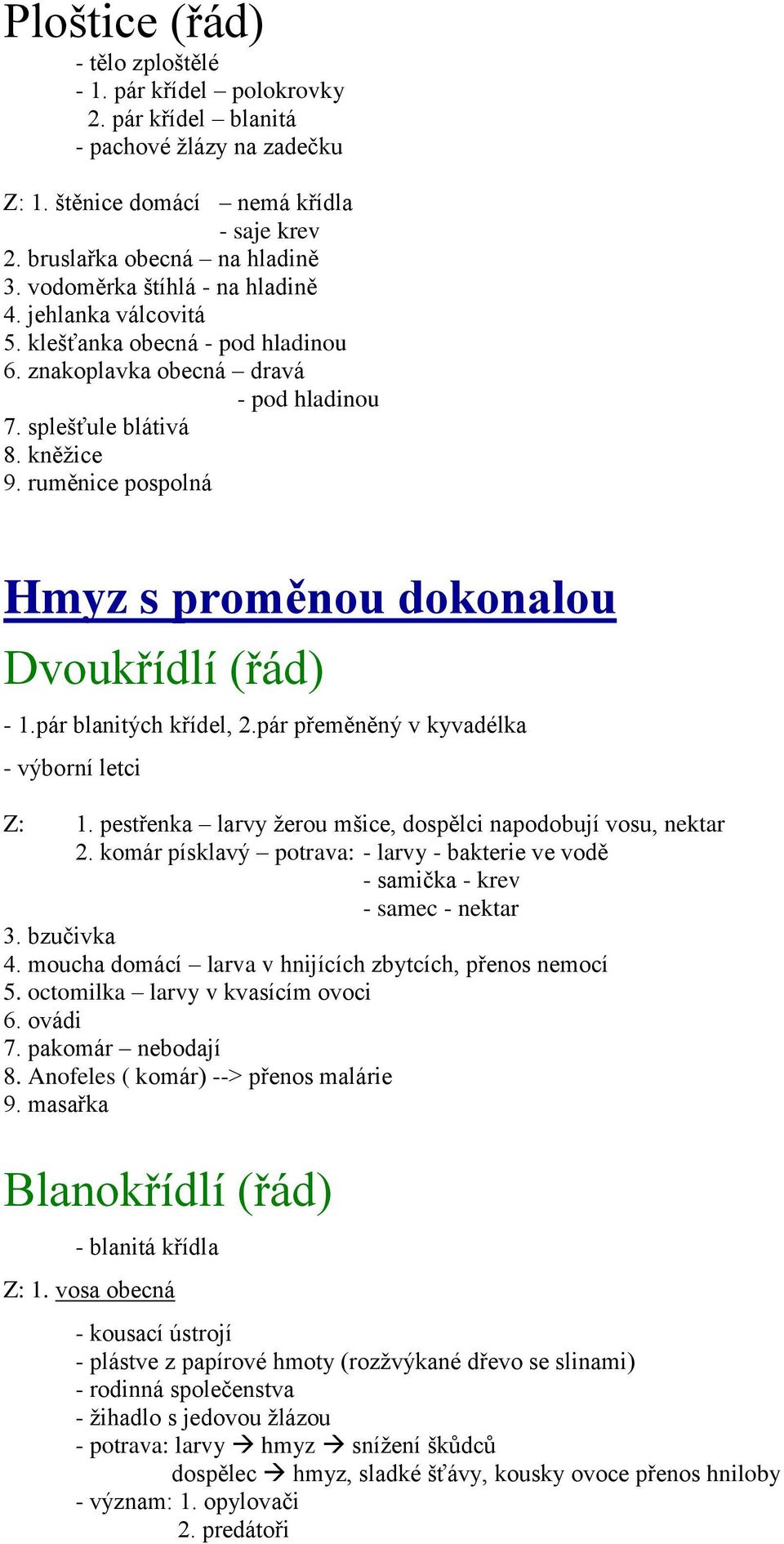 ruměnice pospolná Hmyz s proměnou dokonalou Dvoukřídlí (řád) - 1.pár blanitých křídel, 2.pár přeměněný v kyvadélka - výborní letci Z: 1.