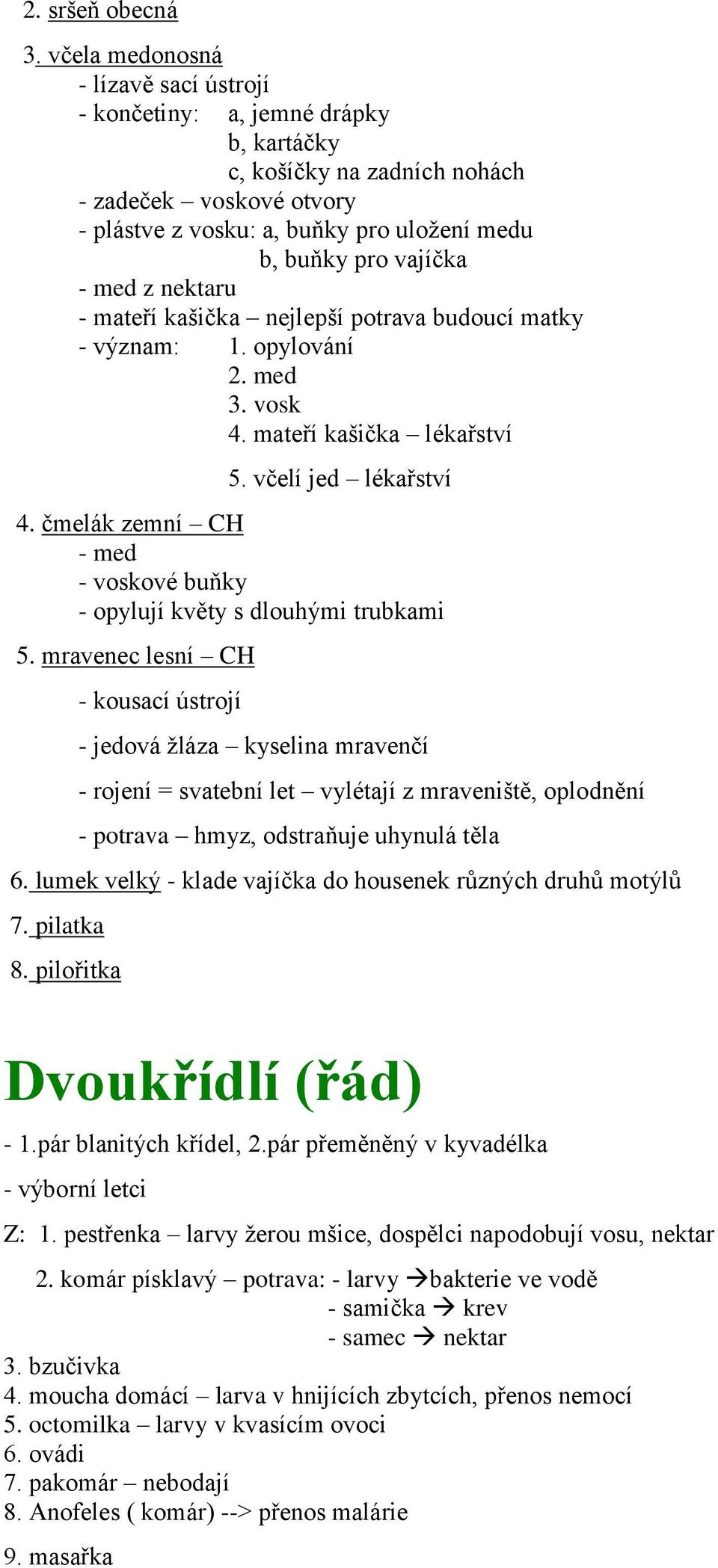 - med z nektaru - mateří kašička nejlepší potrava budoucí matky - význam: 1. opylování 2. med 3. vosk 4. mateří kašička lékařství 5. včelí jed lékařství 4.