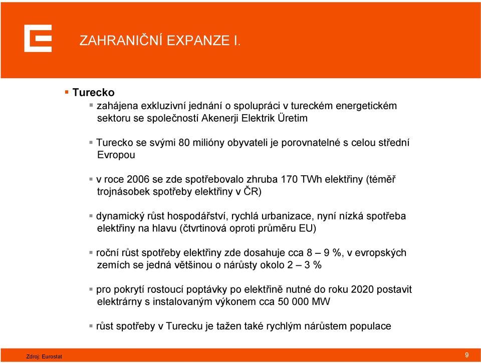 střední Evropou v roce 2006 se zde spotřebovalo zhruba 170 TWh elektřiny (téměř trojnásobek spotřeby elektřiny v ČR) dynamický růst hospodářství, rychlá urbanizace, nyní nízká spotřeba