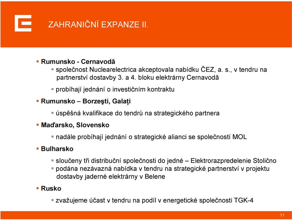 Slovensko nadále probíhají jednání o strategické alianci se společností MOL Bulharsko Rusko sloučeny tři distribuční společnosti do jedné Elektrorazpredelenie