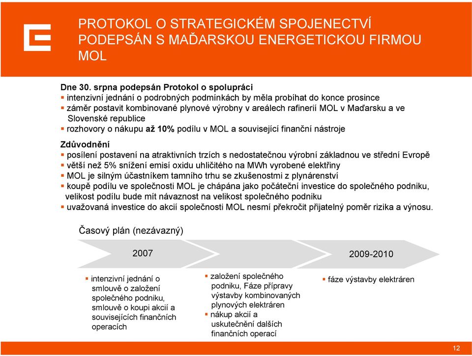 Slovenské republice rozhovory o nákupu až 10% podílu v MOL a související finanční nástroje Zdůvodnění posílení postavení na atraktivních trzích s nedostatečnou výrobní základnou ve střední Evropě