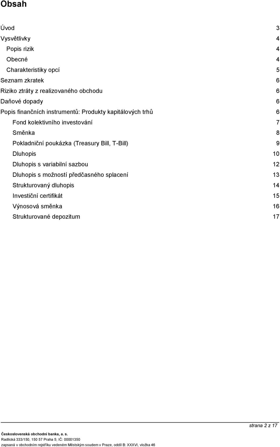 Pokladniční poukázka (Treasury Bill, T-Bill) 9 Dluhopis 10 Dluhopis s variabilní sazbou 12 Dluhopis s možností