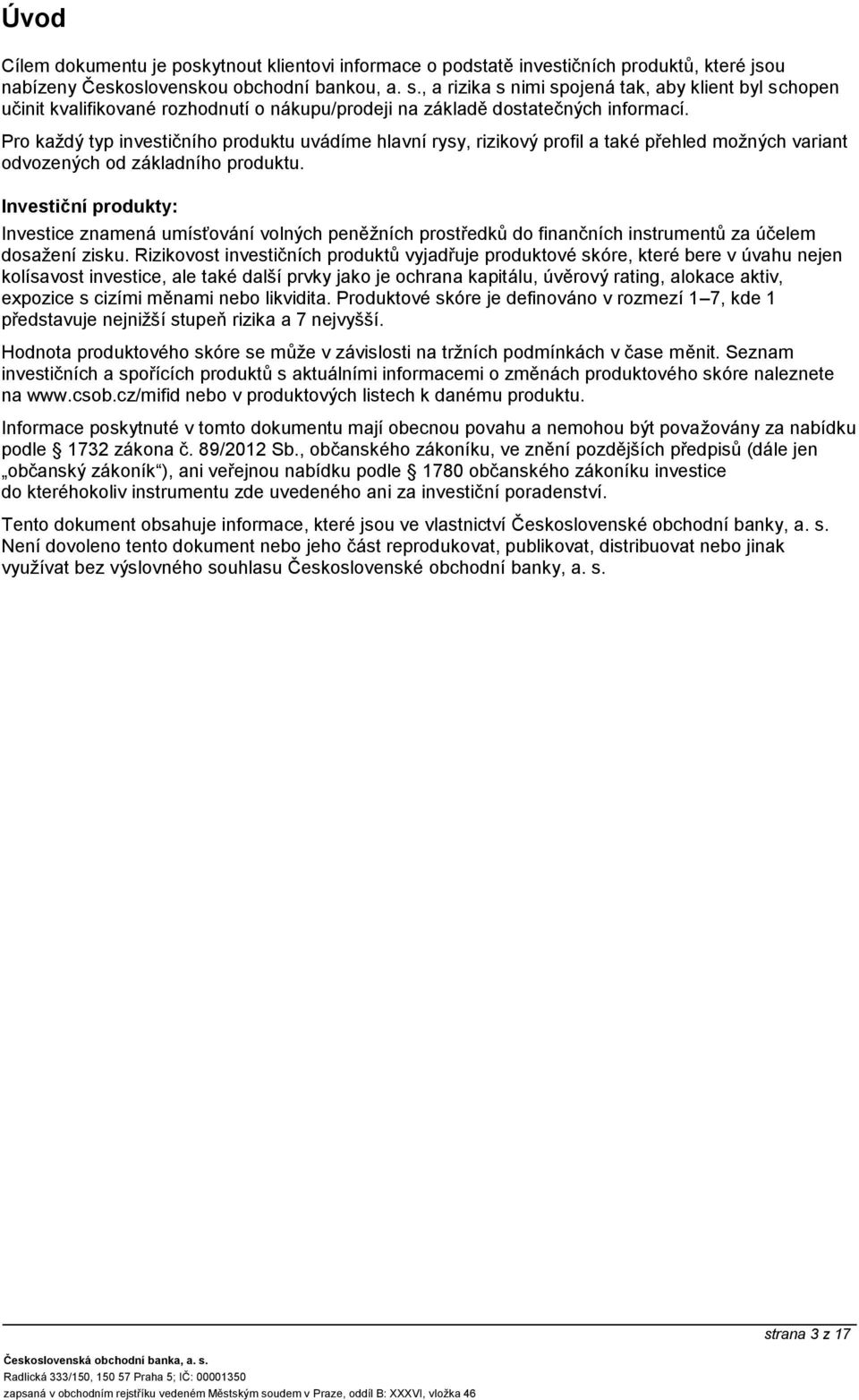 Pro každý typ investičního produktu uvádíme hlavní rysy, rizikový profil a také přehled možných variant odvozených od základního produktu.