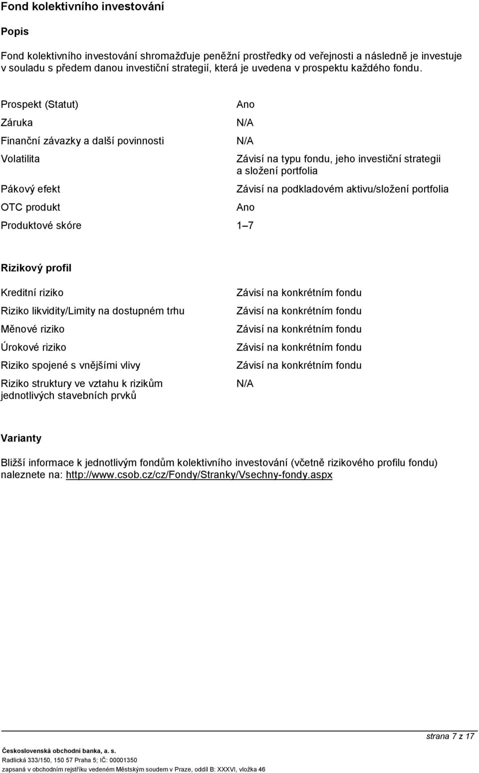 Prospekt (Statut) Závisí na typu fondu, jeho investiční strategii a složení portfolia Závisí na podkladovém aktivu/složení portfolia Riziko likvidity/limity na dostupném trhu