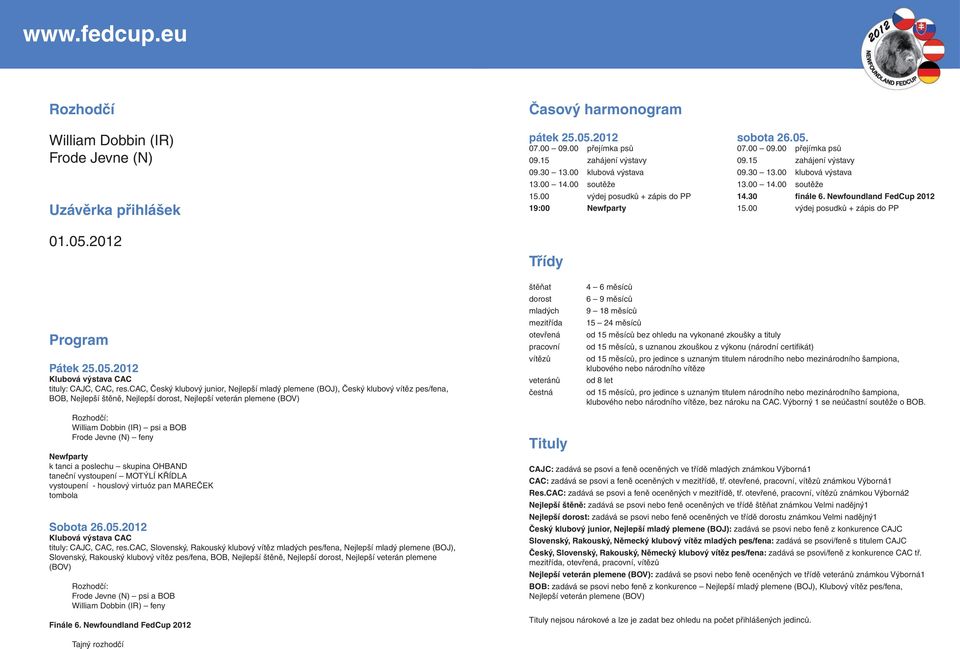 Newfoundland FedCup 2012 15.00 výdej posudků + zápis do PP Program Pátek 25.05.2012 Klubová výstava CAC tituly: CAJC, CAC, res.