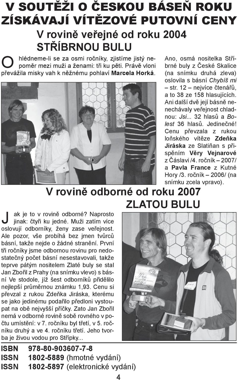 Cenu převzala z rukou loňského vítěze Zdeňka Jiráska ze Slatiňan s přispěním Věry Vejnarové z Čáslavi /4. ročník 2007/ a Pavla France z Kutné Hory /3. ročník 2006/ (na snímku zcela vpravo).