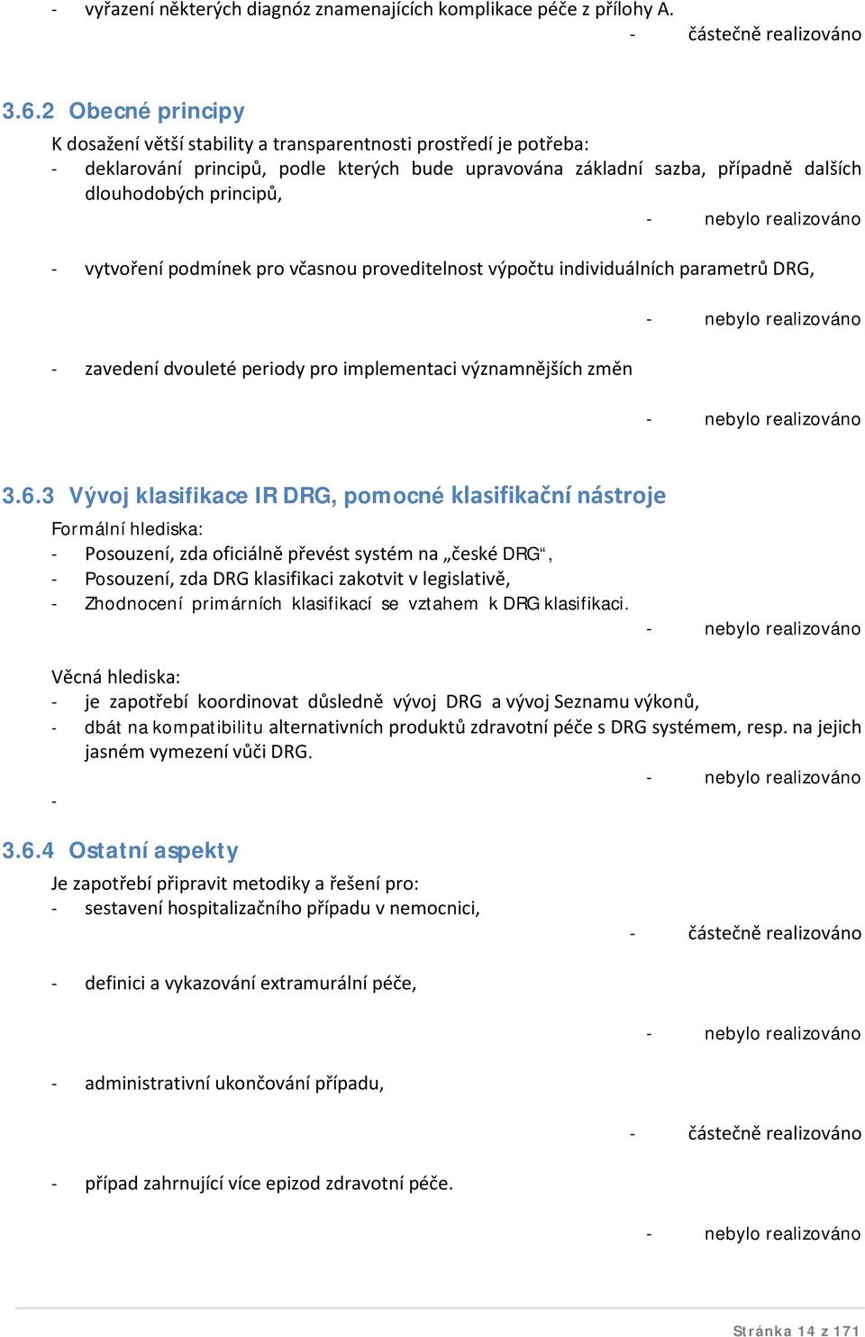 nebylo realizováno - vytvoření podmínek pro včasnou proveditelnost výpočtu individuálních parametrů DRG, - zavedení dvouleté periody pro implementaci významnějších změn - nebylo realizováno - nebylo
