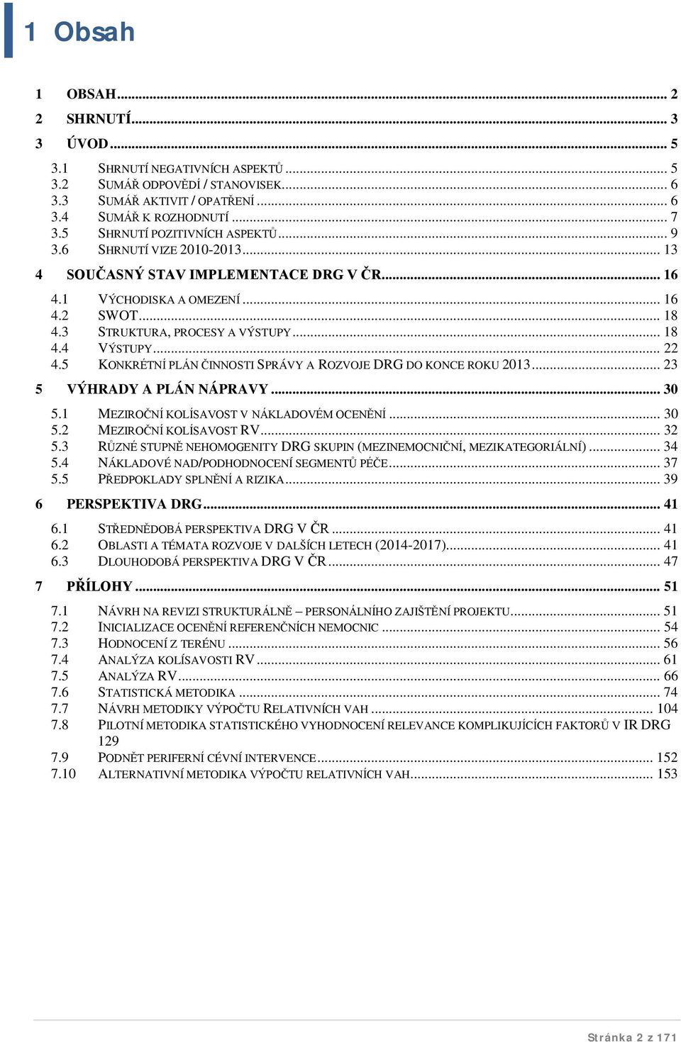 .. 22 4.5 KONKRÉTNÍ PLÁN ČINNOSTI SPRÁVY A ROZVOJE DRG DO KONCE ROKU 2013... 23 5 VÝHRADY A PLÁN NÁPRAVY... 30 5.1 MEZIROČNÍ KOLÍSAVOST V NÁKLADOVÉM OCENĚNÍ... 30 5.2 MEZIROČNÍ KOLÍSAVOST RV... 32 5.